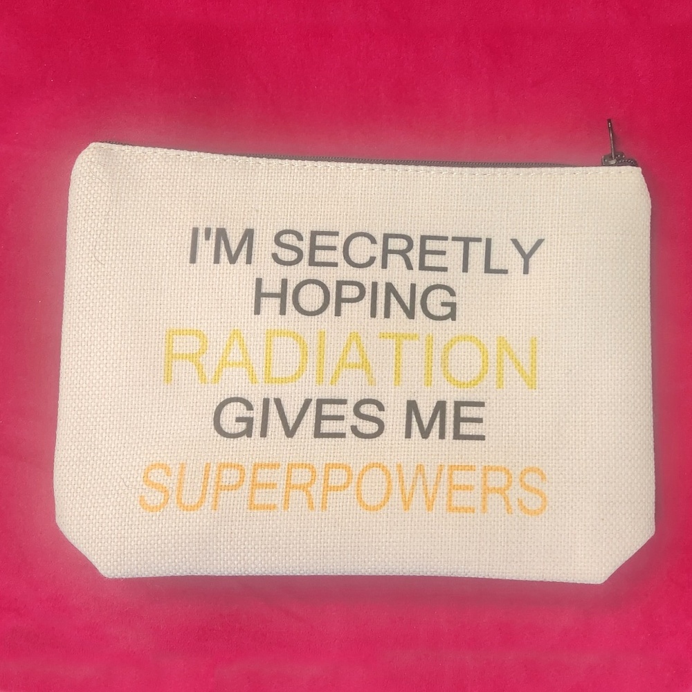“I'm Secretly Hoping Radiation Gives Me Superpowers” Cosmetic Bag